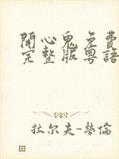 开心鬼免费观看完整版粤语