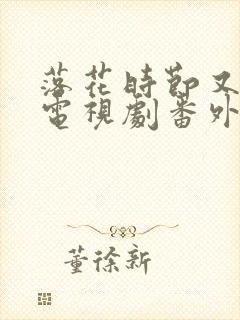 落花时节又逢君电视剧番外免费观看