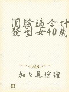 圆脸适合什么卷发型女40岁