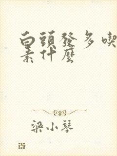 白头发多吃维生素什么