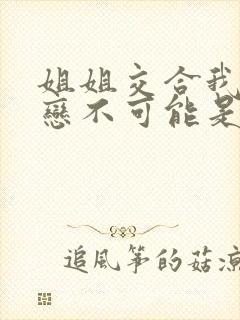 姐姐交合我的初恋不可能是亲姐姐在线看