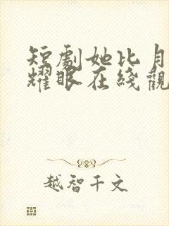 短剧她比月光更耀眼在线观看