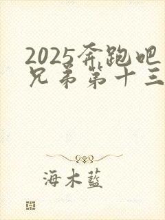 2025奔跑吧兄弟第十三季免费观看