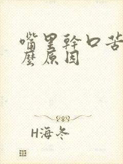 嘴里干口苦是什么原因