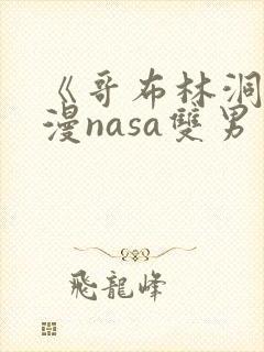 《哥布林洞窟动漫nasa双男主》