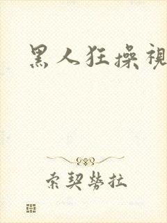 黑人狂操视频