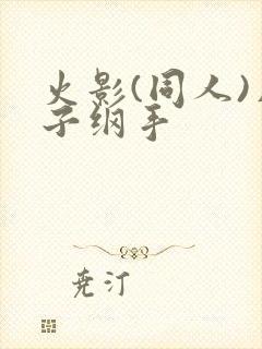 火影(同人)片子纲手