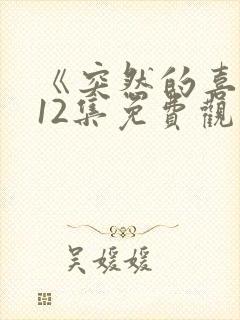 《突然的喜欢》12集免费观看