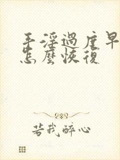 手淫过度早些泄怎么恢复