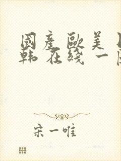 国产 欧美 日韩 在线 一区