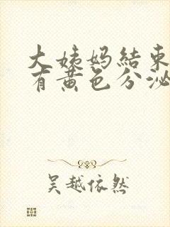 大姨妈结束了还有黄色分泌物