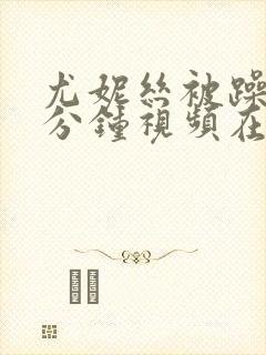 尤妮丝被躁30分钟视频在线播放