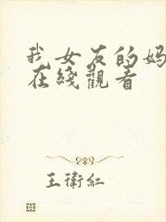 我女友的妈妈4在线观看