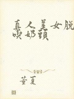 真人美女脱露出吃奶头