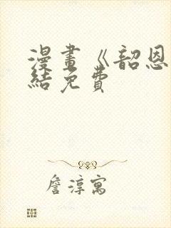 漫画《韶恩》完结免费