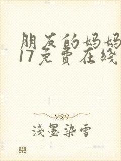 朋友的妈妈2017免费在线观看