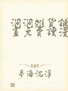 洞洞杂货铺漫画画免费读漫画下拉式在线观看