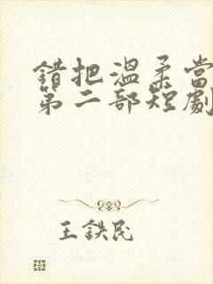 错把温柔当深情第二部短剧免费观看