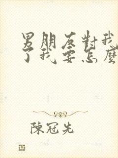 男朋友对我死心了我要怎么挽回