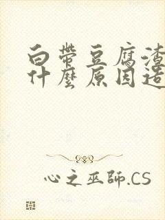 白带豆腐渣状是什么原因造成的吃什么药