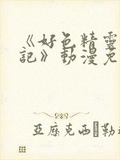 《好色精灵探访记》动漫免费观看