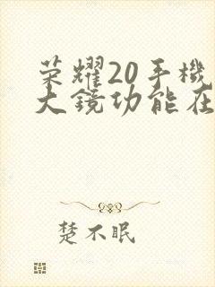 荣耀20手机放大镜功能在哪里封面