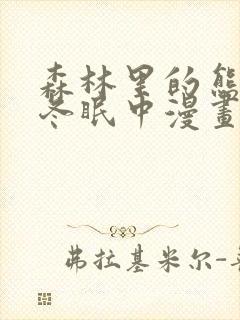 森林里的熊先生冬眠中漫画未删减