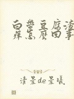 白带豆腐渣状不痒怎么回事封面