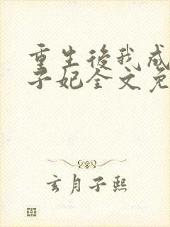 重生后我成了太子妃全文免费阅读