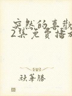 突然的喜欢第12集免费播放