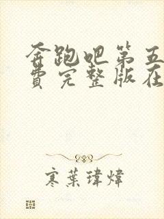 奔跑吧第五季免费完整版在线播放