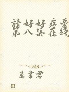 请好好疼爱里面第八集在线观看免费