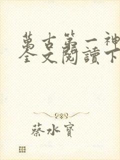 万古第一神免费全文阅读下载