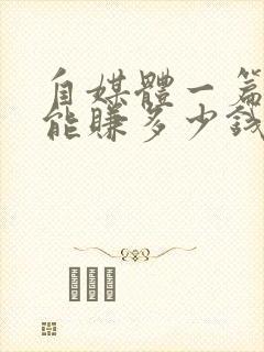 自媒体一篇文章能赚多少钱