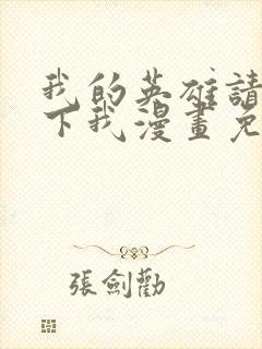 我的英雄请别扔下我漫画免费观看