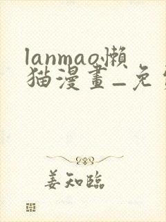 lanmao懒猫漫画_免费漫画_看漫画