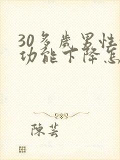 30多岁男性性功能下降怎么办