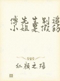 傅先生别追了大小姐是假的短剧版