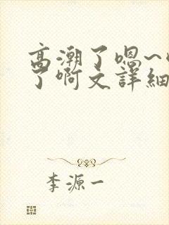 高潮了嗯~喷水了啊文详细封面