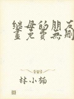 继母的朋友们漫画免费无删减