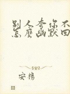 别人夸你不简单怎么幽默回答