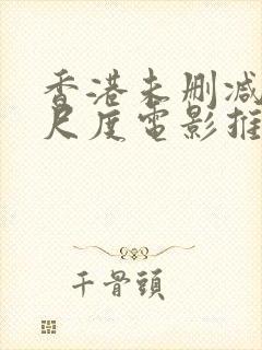 香港未删减版大尺度电影推荐