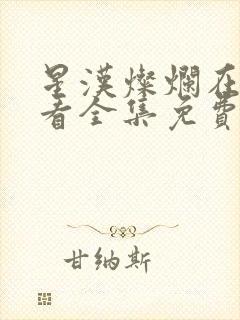 星汉灿烂在线观看全集免费播放高清