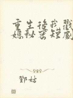 重生后我戳穿儿媳秘密短剧大全免费