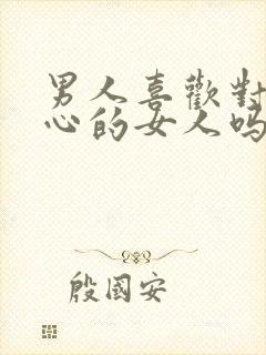 男人喜欢对他用心的女人吗