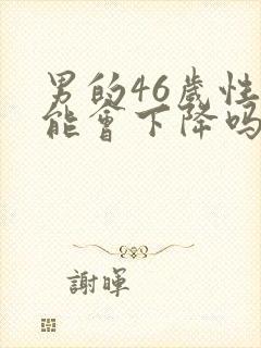 男的46岁性功能会下降吗