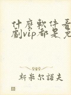 什么软件看电视剧vip都是免费