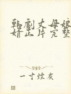 韩剧丈母娘追女婿正片完整版