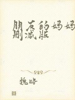 朋友的妈妈2未删减版