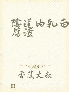 阴道内乳白色豆腐渣